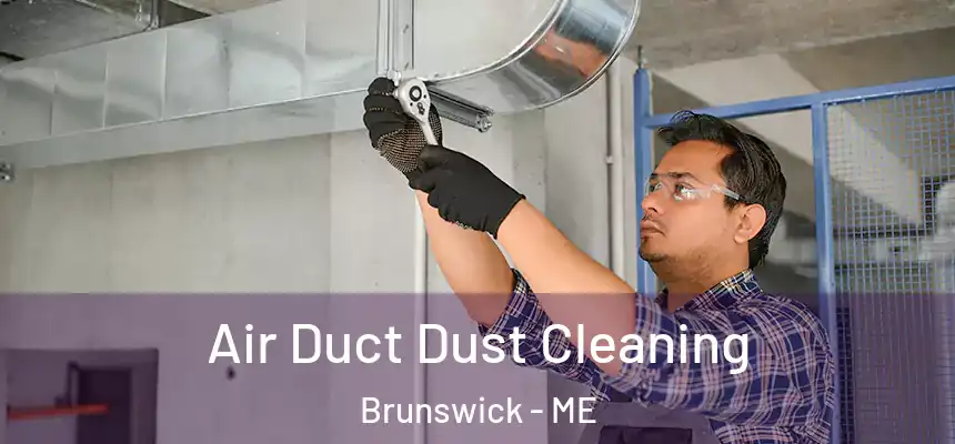 Air Duct Dust Cleaning Brunswick - ME