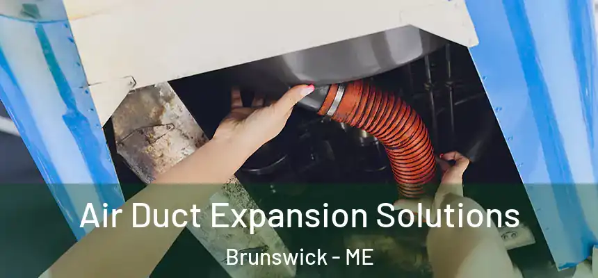 Air Duct Expansion Solutions Brunswick - ME