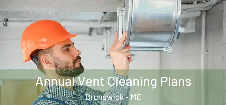  Annual Vent Cleaning Plans Brunswick - ME