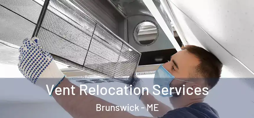 Vent Relocation Services Brunswick - ME