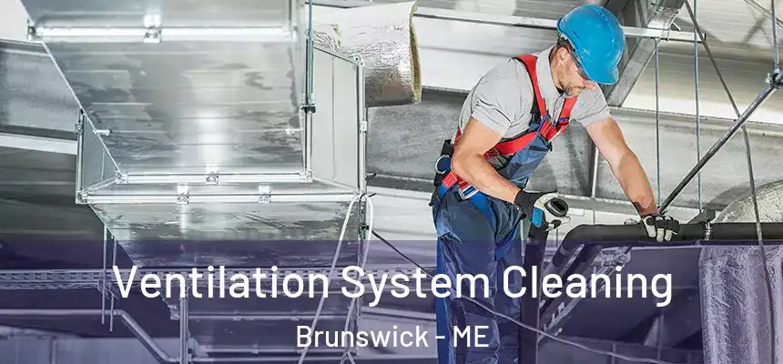 Ventilation System Cleaning Brunswick - ME